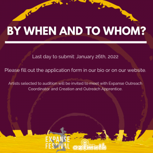 Last day to submit: January 26th, 2022 Please fill out the application form in our bio or on our website. Artists selected to audition will be invited to meet with Expanse Outreach Coordinator and Creation and Outreach Apprentice.