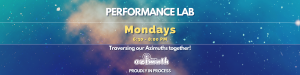 Performance Lab, Mondays, 6:30 - 8:00 PM. Traversing our azimuths together! Proudly in process. Text are layered on a background of a bright blue, indigo and orange galaxy.
