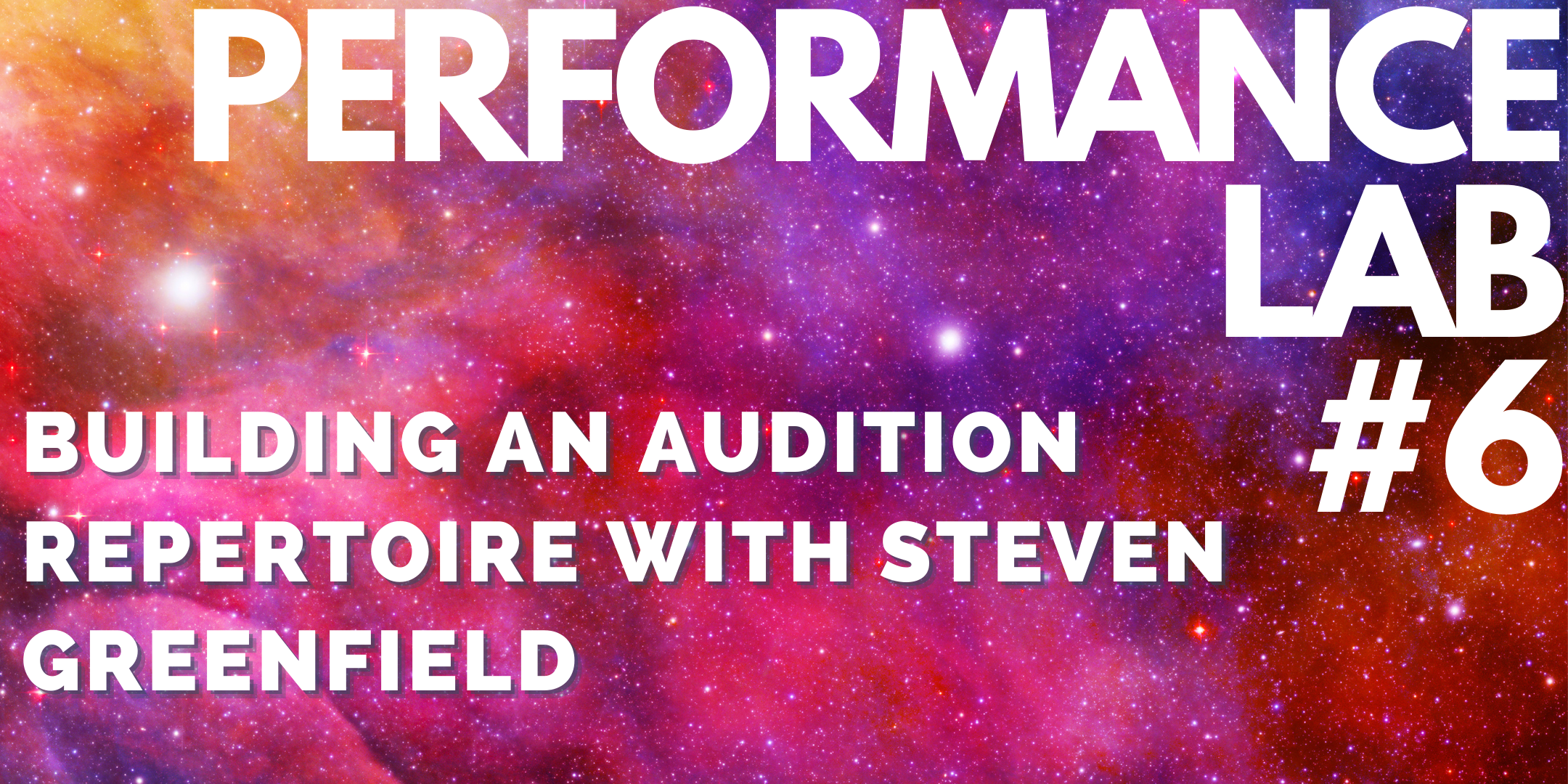 Performance Lab #6: Building An Audition Repertoire With Steven Greenfield. Text is layered on a background of a bright pink, orange and red galaxy sprinkled with stars.