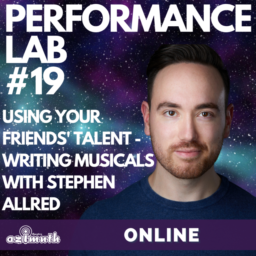 Stephen with the text PERFORMANCE LAB #19. Using Your Friends' Talent - Writing Musicals with Stephen Allred, Online. Stephen and the text are layered on a background of a dark blue, green and purple galaxy sprinkled with stars.